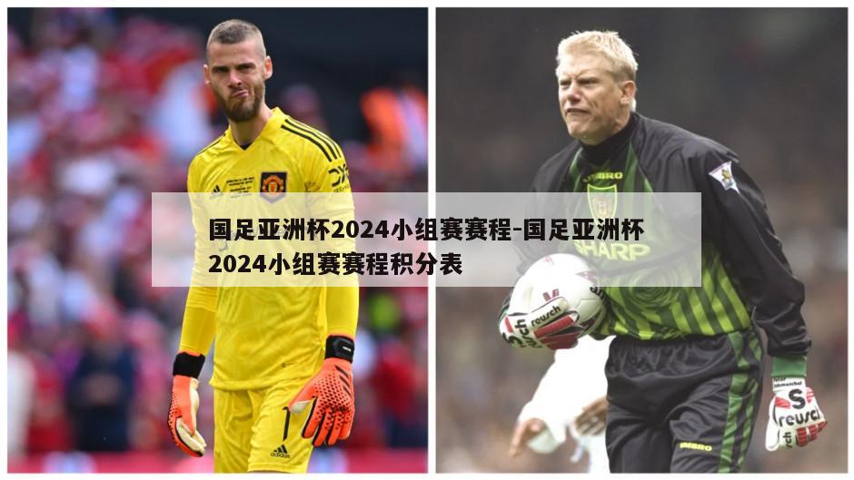 国足亚洲杯2024小组赛赛程-国足亚洲杯2024小组赛赛程积分表