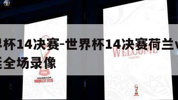 世界杯14决赛-世界杯14决赛荷兰vs阿根廷全场录像