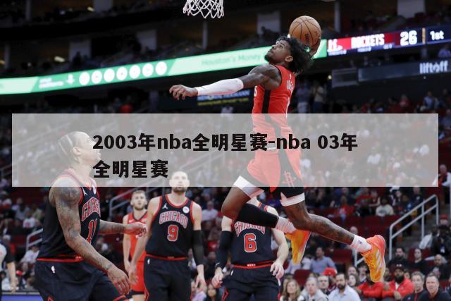 2003年nba全明星赛-nba 03年全明星赛