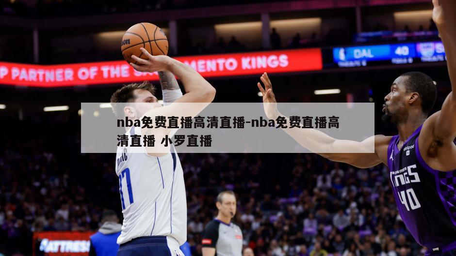 nba免费直播高清直播-nba免费直播高清直播 小罗直播