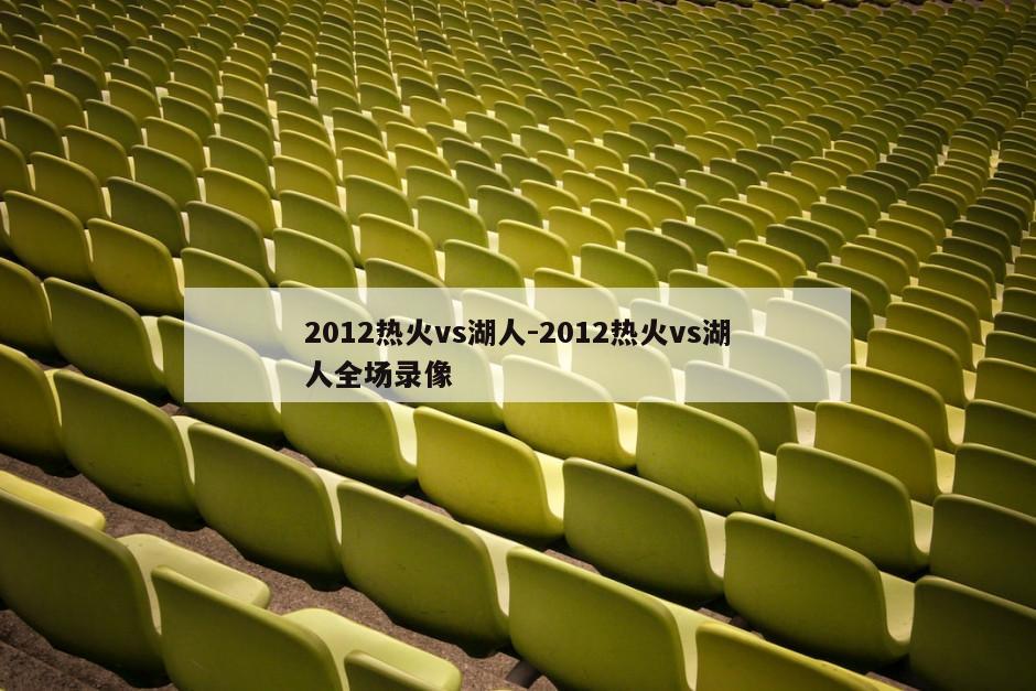 2012热火vs湖人-2012热火vs湖人全场录像