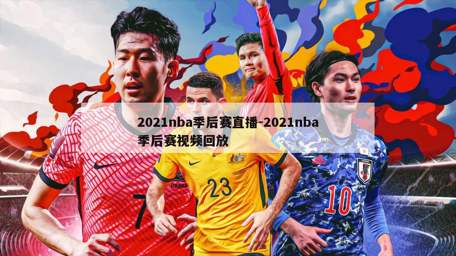 2021nba季后赛直播-2021nba季后赛视频回放