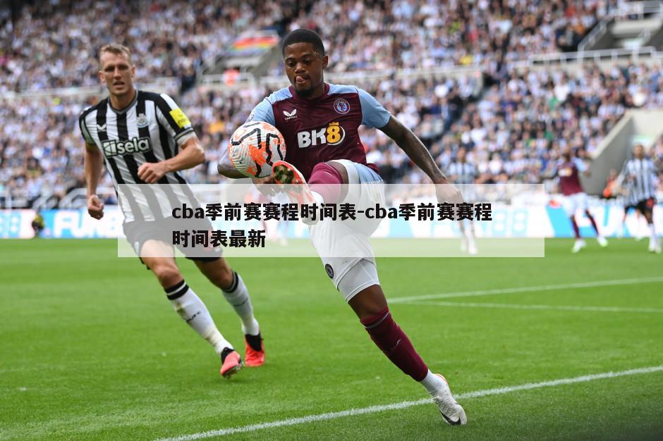 cba季前赛赛程时间表-cba季前赛赛程时间表最新