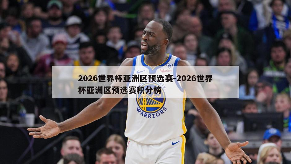 2026世界杯亚洲区预选赛-2026世界杯亚洲区预选赛积分榜