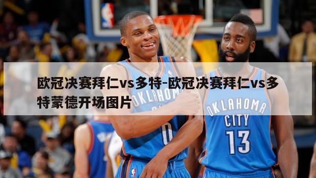 欧冠决赛拜仁vs多特-欧冠决赛拜仁vs多特蒙德开场图片