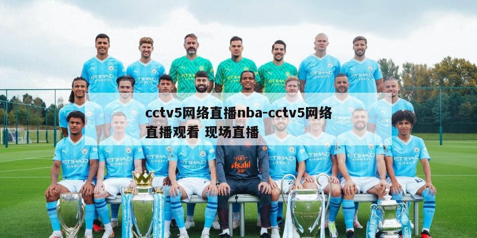 cctv5网络直播nba-cctv5网络直播观看 现场直播