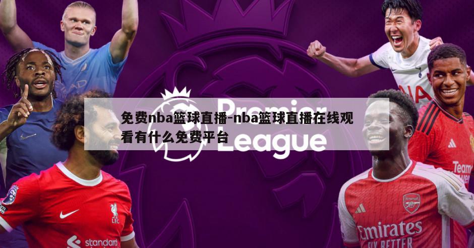 免费nba篮球直播-nba篮球直播在线观看有什么免费平台