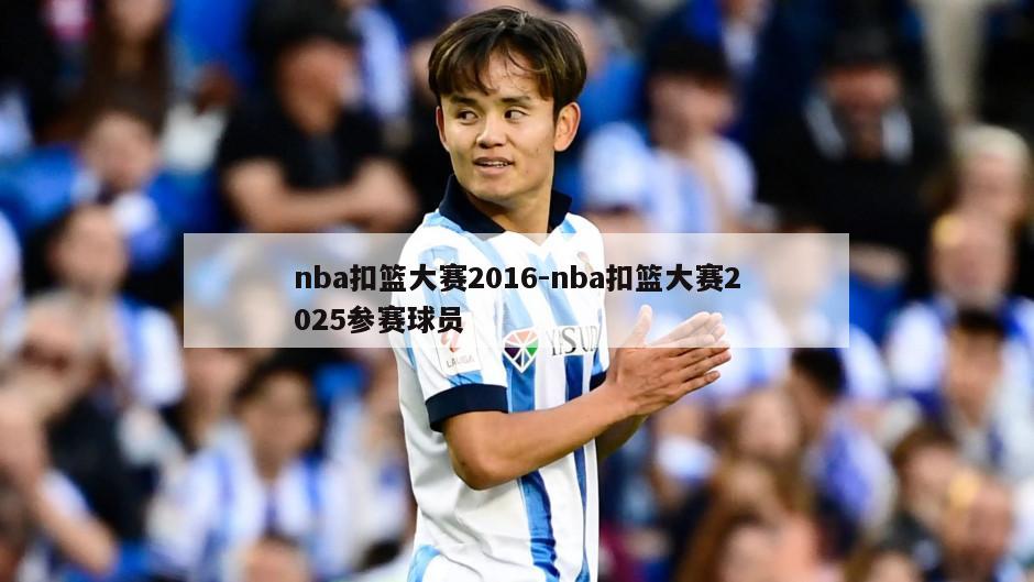 nba扣篮大赛2016-nba扣篮大赛2025参赛球员
