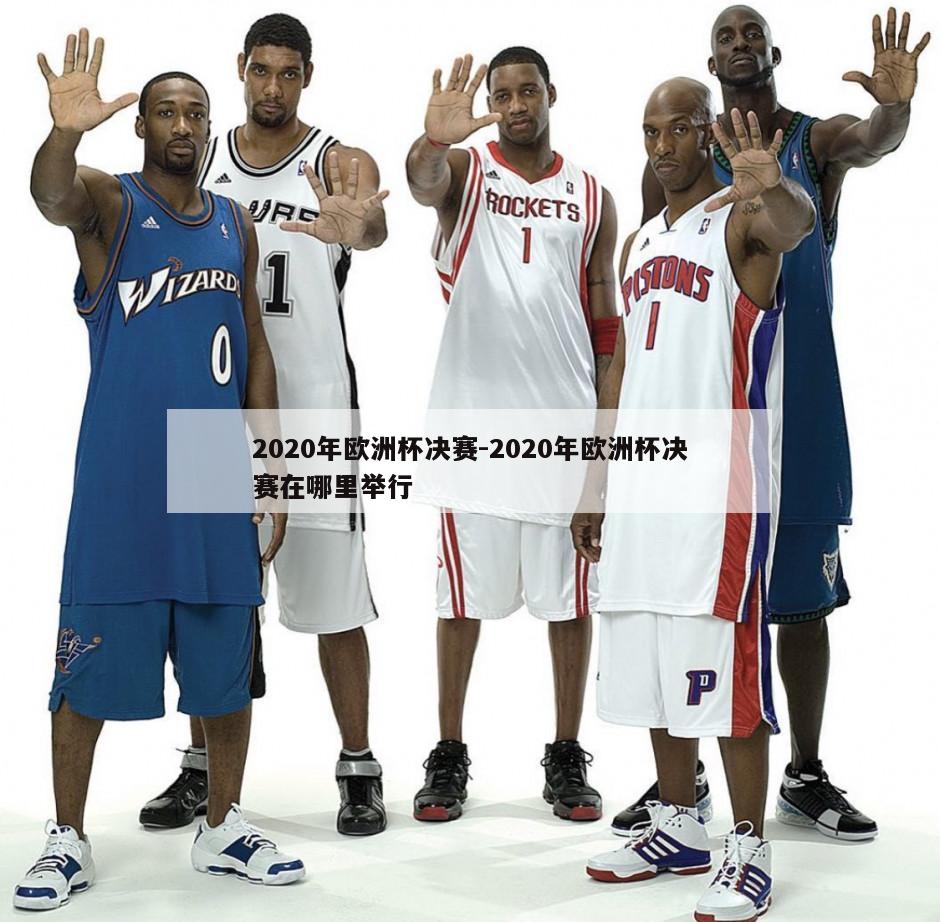 2020年欧洲杯决赛-2020年欧洲杯决赛在哪里举行