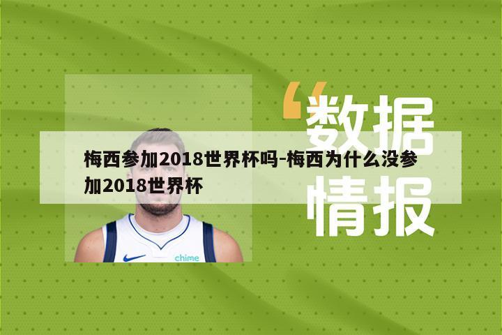 梅西参加2018世界杯吗-梅西为什么没参加2018世界杯
