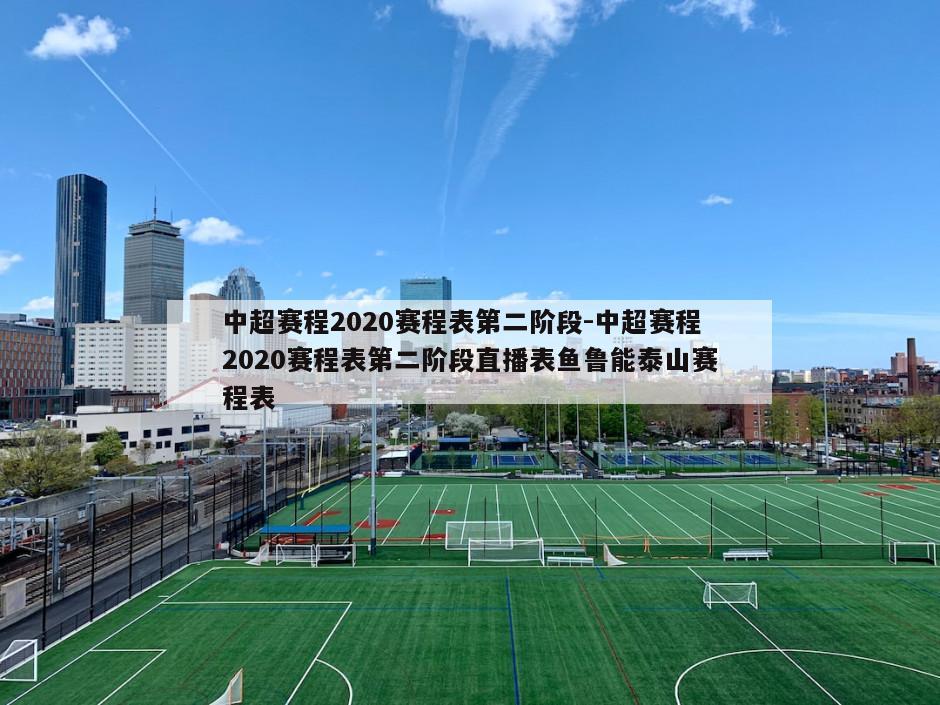 中超赛程2020赛程表第二阶段-中超赛程2020赛程表第二阶段直播表鱼鲁能泰山赛程表
