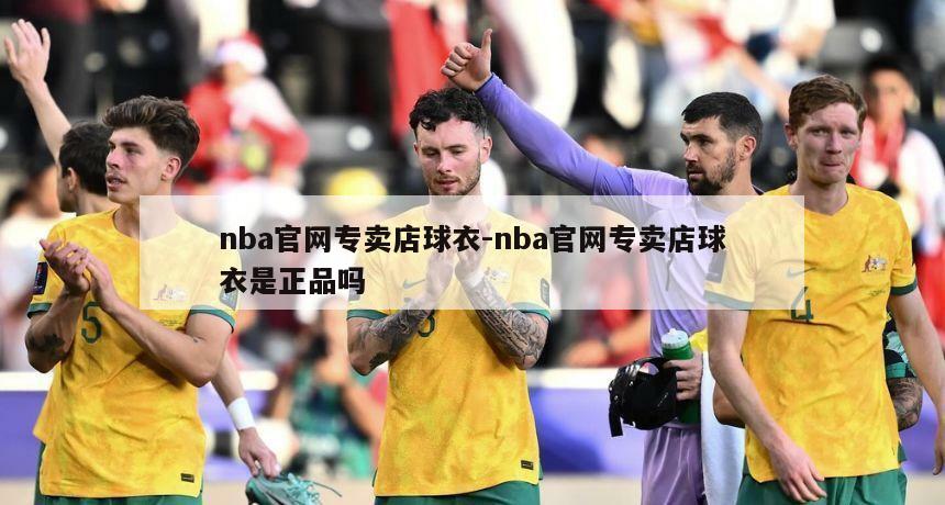 nba官网专卖店球衣-nba官网专卖店球衣是正品吗