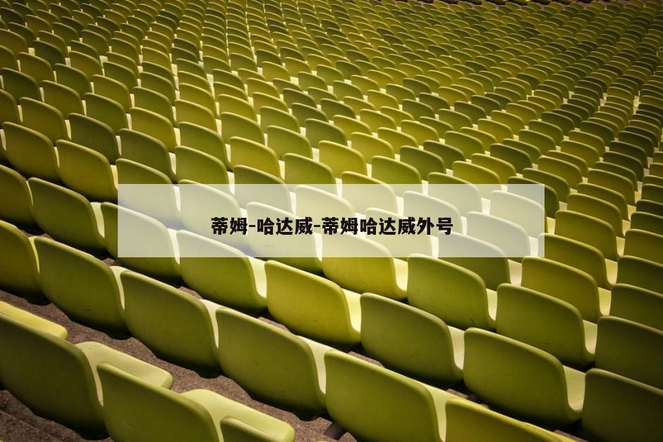 蒂姆-哈达威-蒂姆哈达威外号