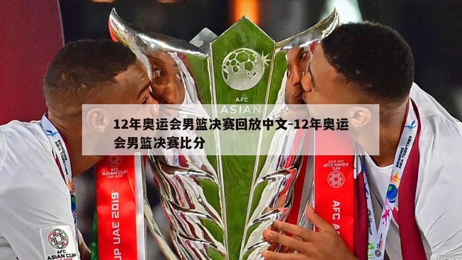 12年奥运会男篮决赛回放中文-12年奥运会男篮决赛比分