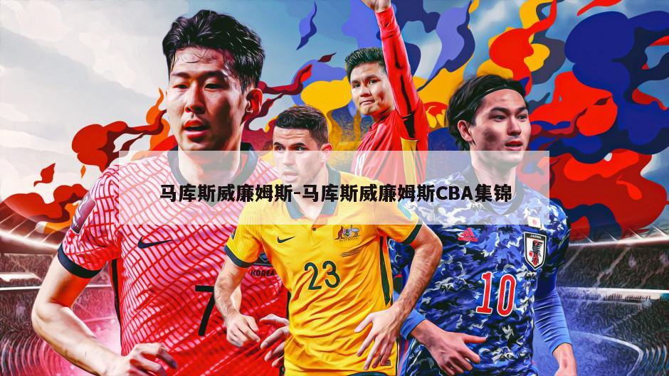 马库斯威廉姆斯-马库斯威廉姆斯CBA集锦