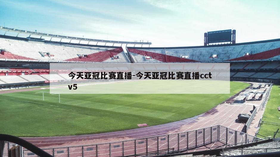 今天亚冠比赛直播-今天亚冠比赛直播cctv5