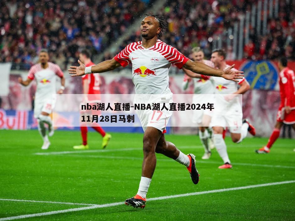nba湖人直播-NBA湖人直播2024年11月28日马刺