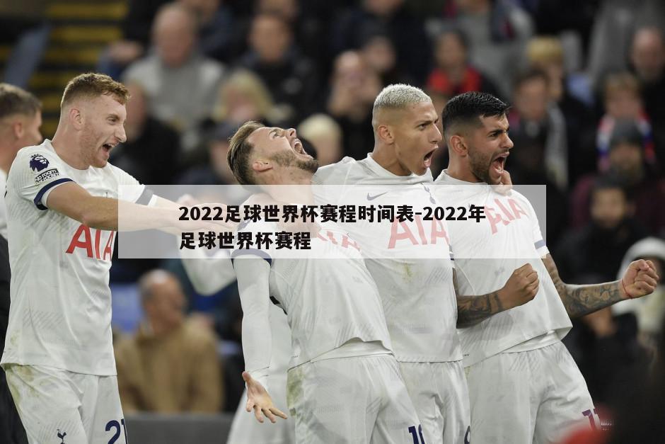 2022足球世界杯赛程时间表-2022年足球世界杯赛程