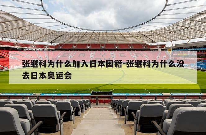 张继科为什么加入日本国籍-张继科为什么没去日本奥运会
