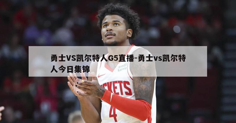 勇士VS凯尔特人G5直播-勇士vs凯尔特人今日集锦