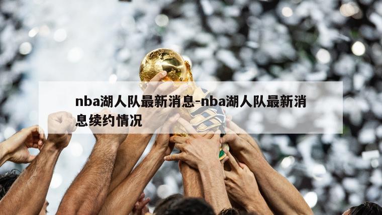 nba湖人队最新消息-nba湖人队最新消息续约情况