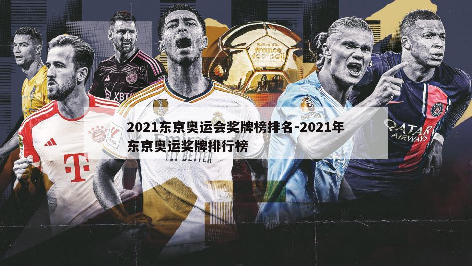 2021东京奥运会奖牌榜排名-2021年东京奥运奖牌排行榜