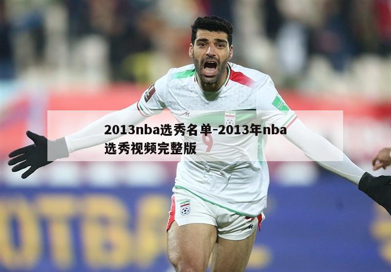 2013nba选秀名单-2013年nba选秀视频完整版
