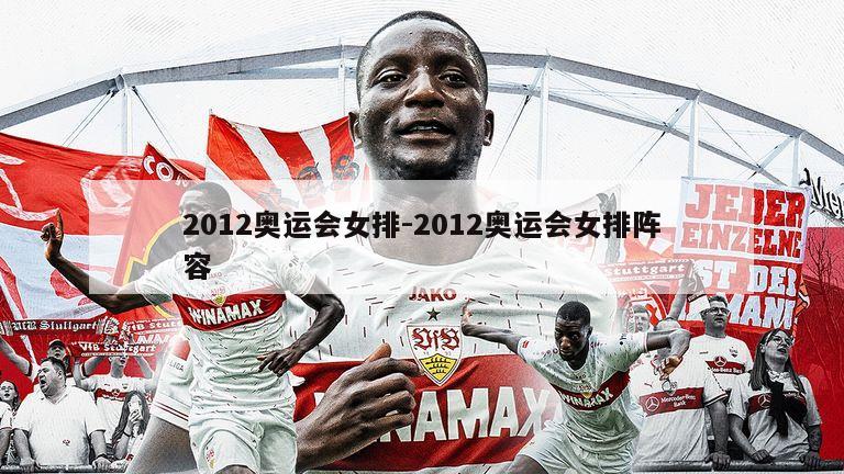 2012奥运会女排-2012奥运会女排阵容