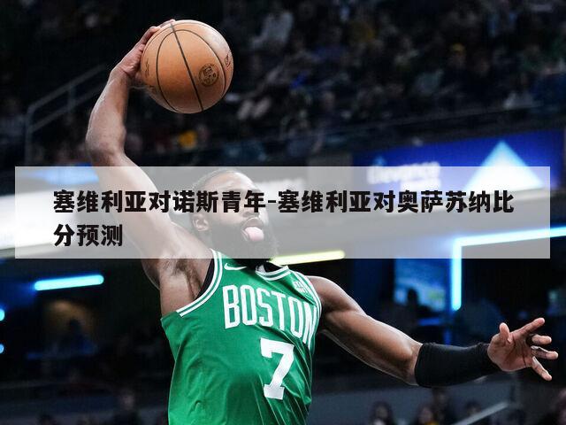 塞维利亚对诺斯青年-塞维利亚对奥萨苏纳比分预测