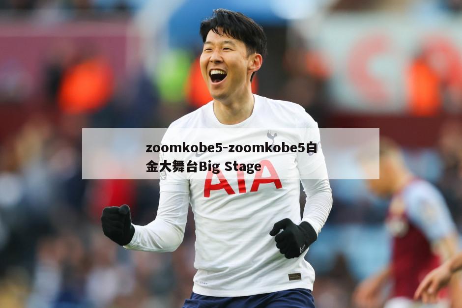 zoomkobe5-zoomkobe5白金大舞台Big Stage