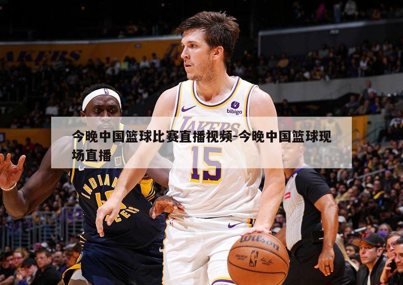 今晚中国篮球比赛直播视频-今晚中国篮球现场直播