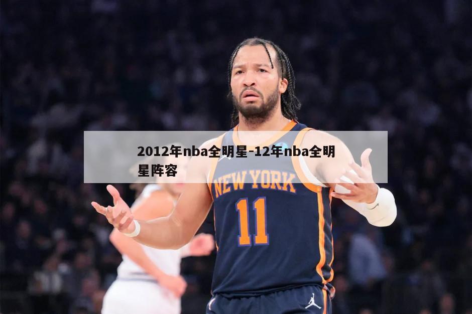 2012年nba全明星-12年nba全明星阵容
