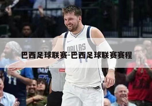 巴西足球联赛-巴西足球联赛赛程