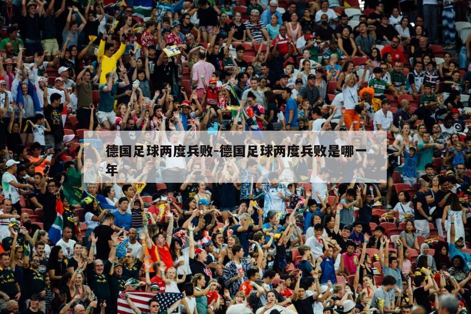 德国足球两度兵败-德国足球两度兵败是哪一年