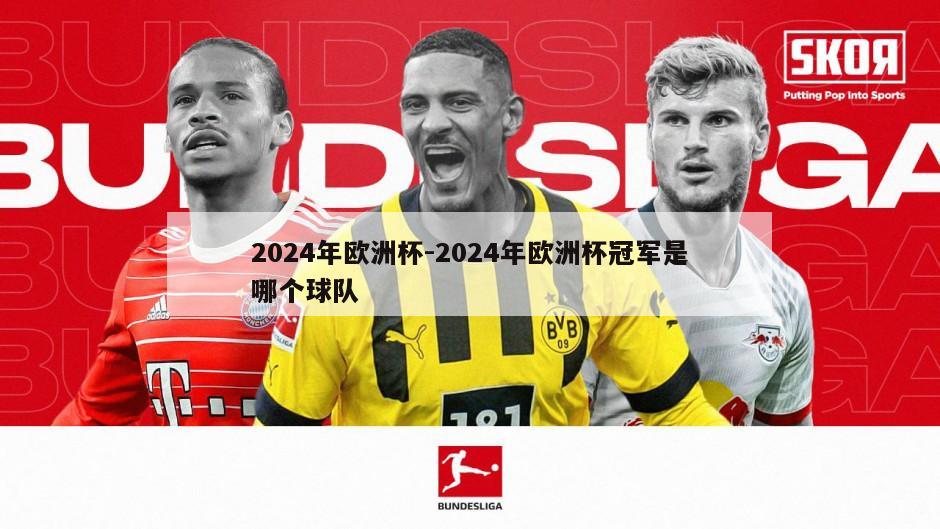 2024年欧洲杯-2024年欧洲杯冠军是哪个球队