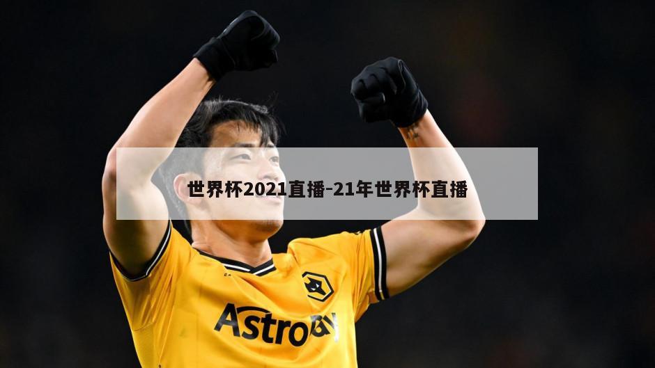 世界杯2021直播-21年世界杯直播