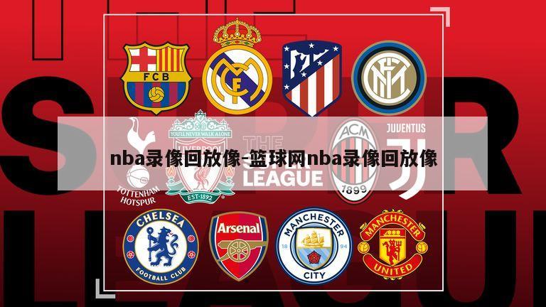 nba录像回放像-篮球网nba录像回放像