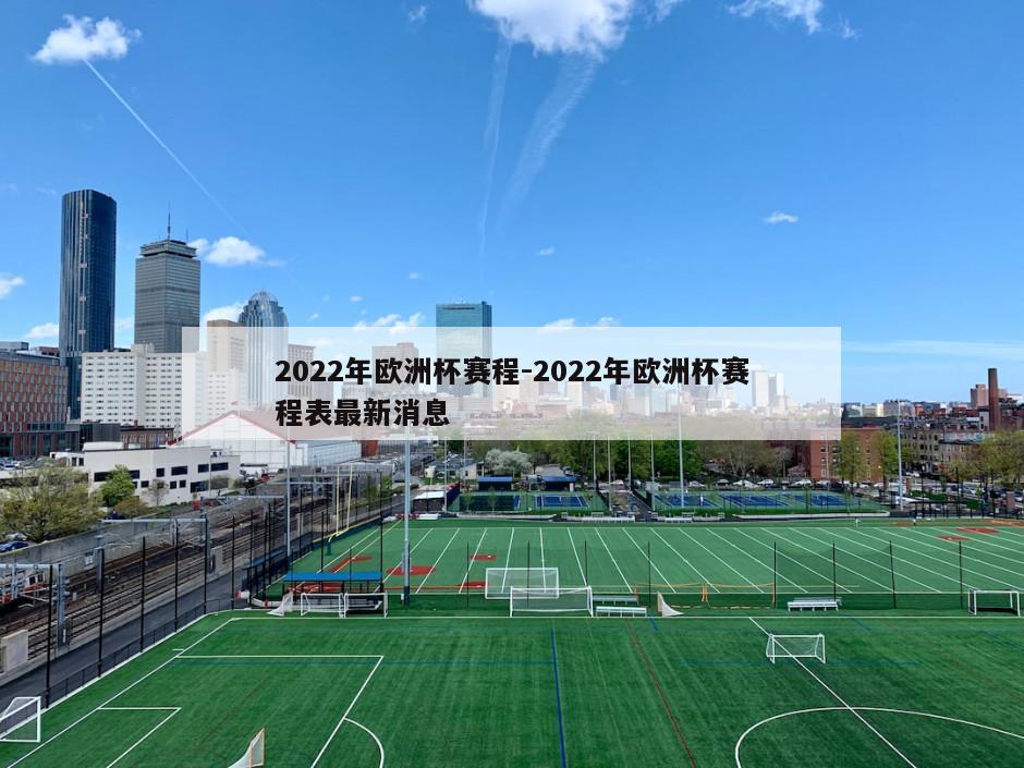 2022年欧洲杯赛程-2022年欧洲杯赛程表最新消息