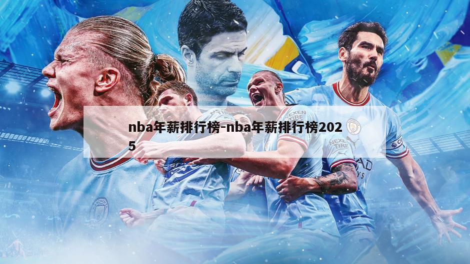 nba年薪排行榜-nba年薪排行榜2025
