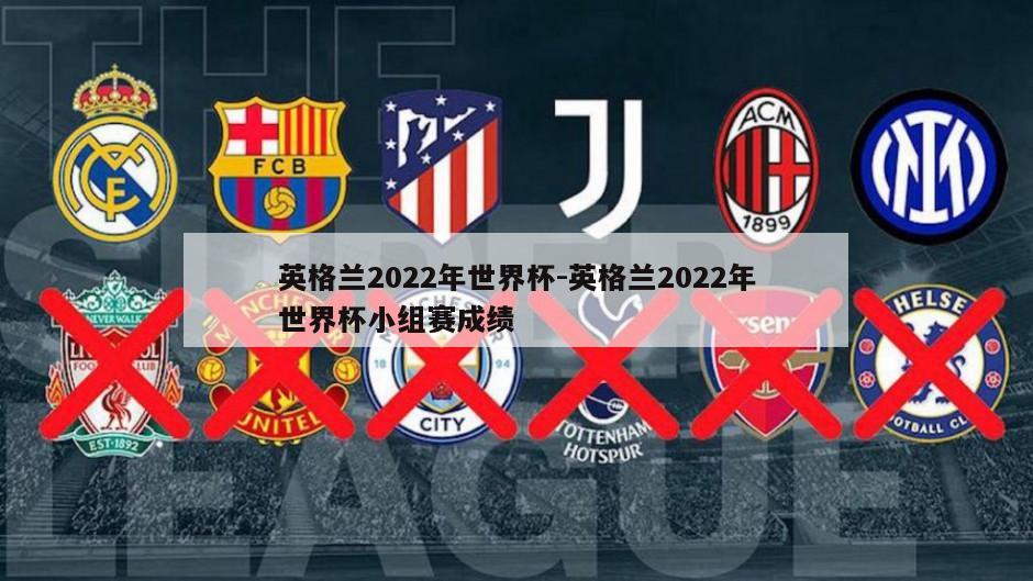 英格兰2022年世界杯-英格兰2022年世界杯小组赛成绩