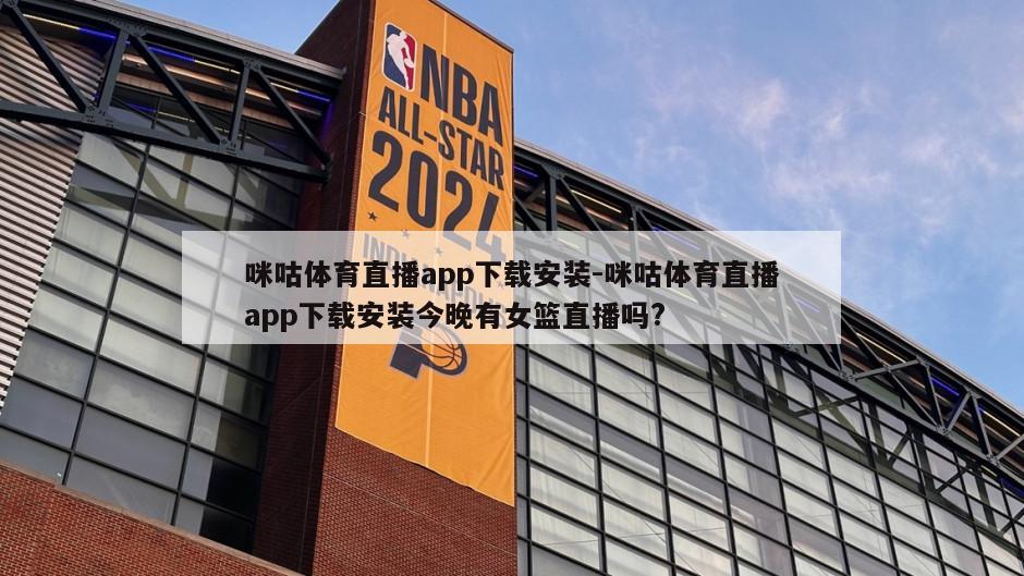 咪咕体育直播app下载安装-咪咕体育直播app下载安装今晚有女篮直播吗?