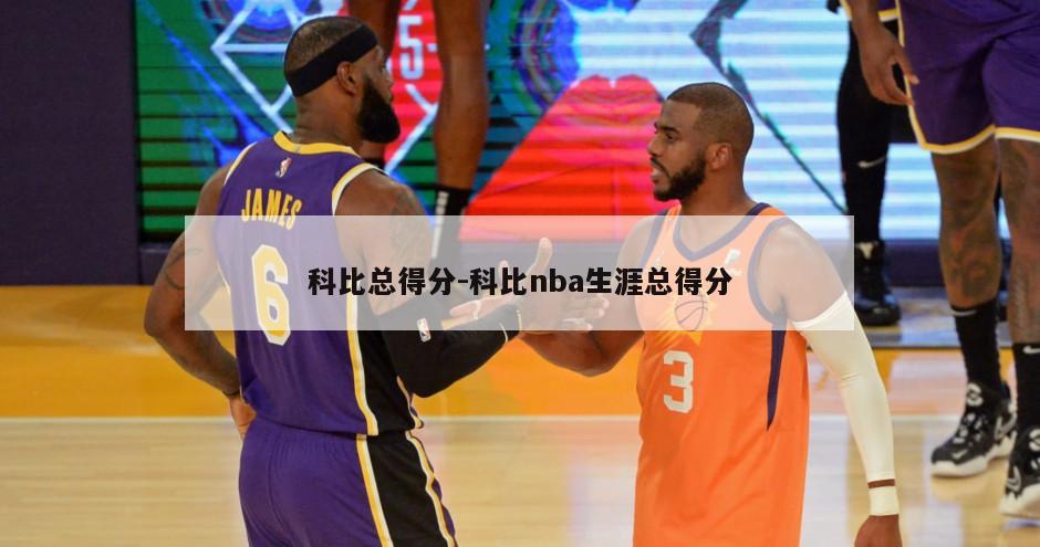 科比总得分-科比nba生涯总得分