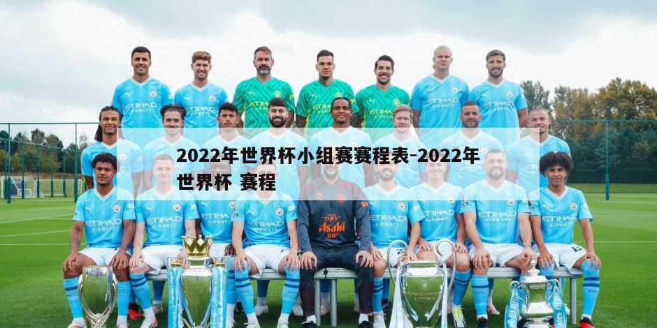 2022年世界杯小组赛赛程表-2022年世界杯 赛程