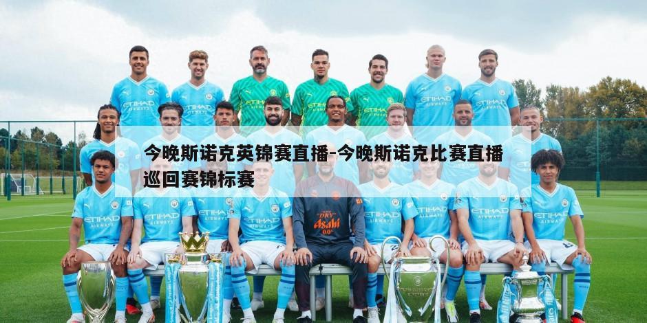 今晚斯诺克英锦赛直播-今晚斯诺克比赛直播巡回赛锦标赛
