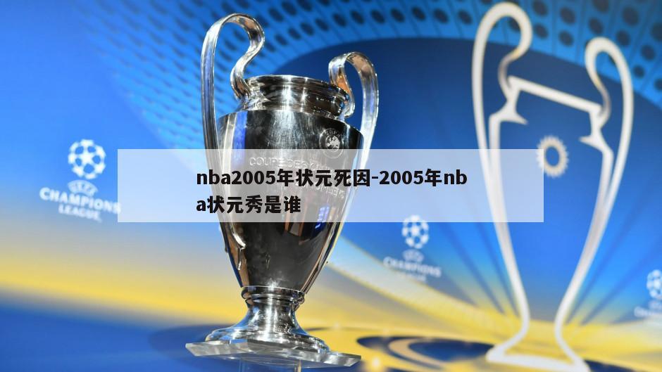 nba2005年状元死因-2005年nba状元秀是谁