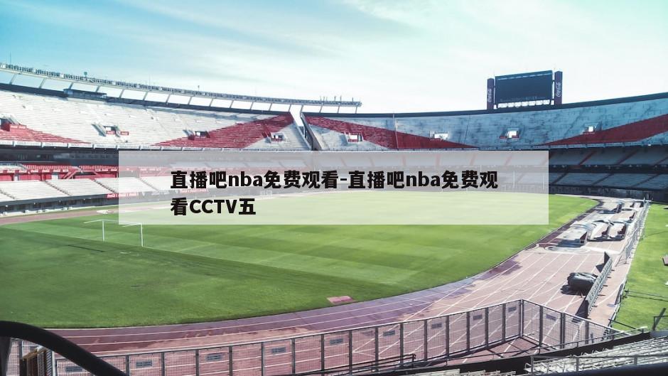直播吧nba免费观看-直播吧nba免费观看CCTV五
