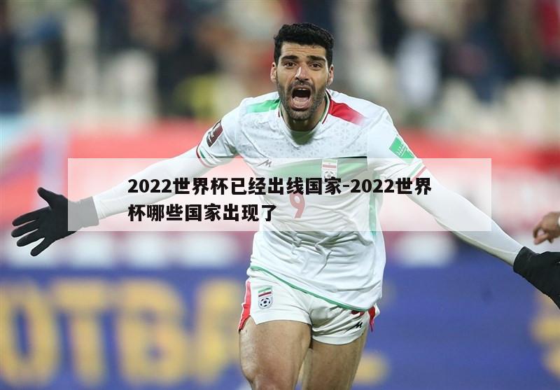 2022世界杯已经出线国家-2022世界杯哪些国家出现了