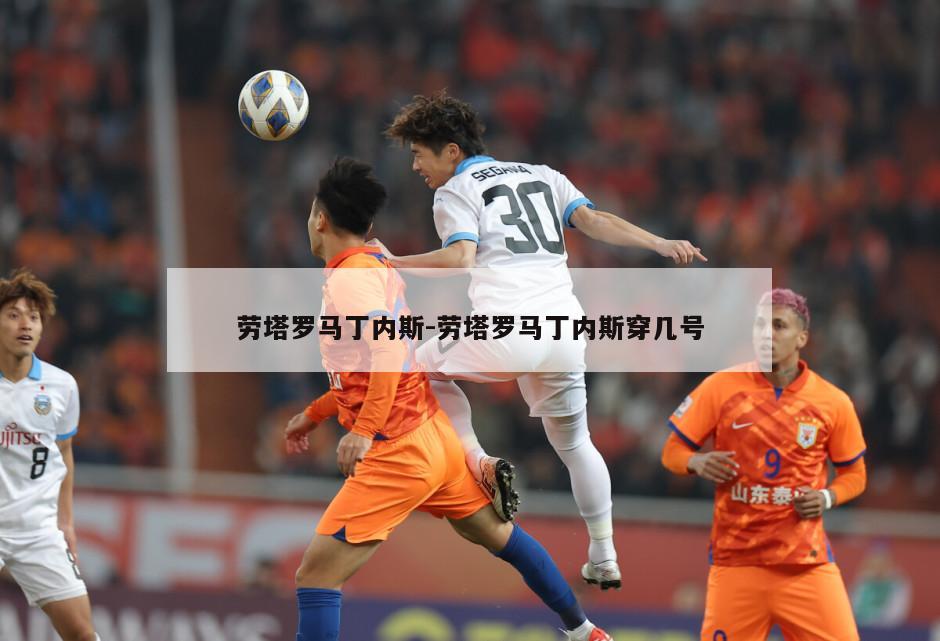 劳塔罗马丁内斯-劳塔罗马丁内斯穿几号