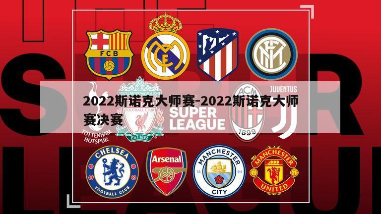 2022斯诺克大师赛-2022斯诺克大师赛决赛