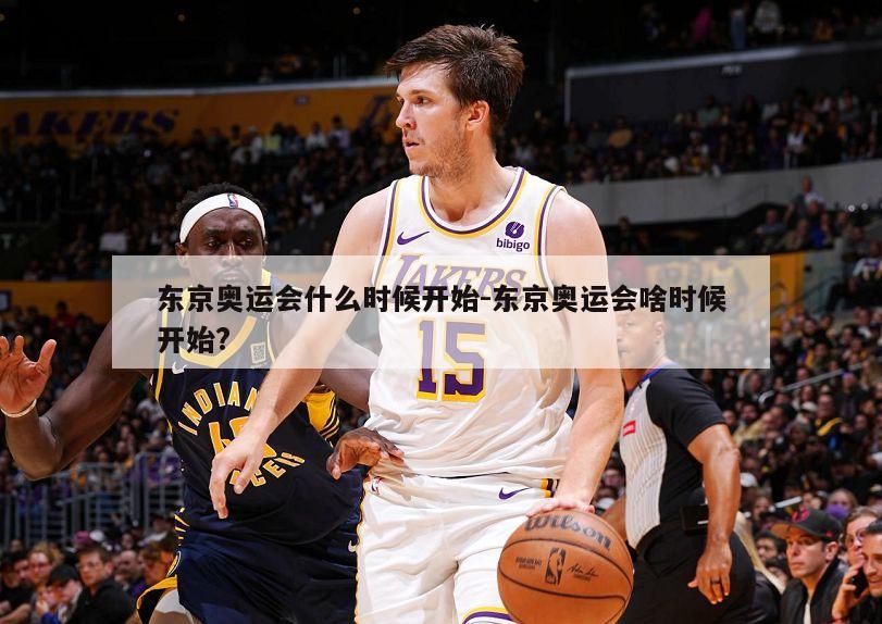 东京奥运会什么时候开始-东京奥运会啥时候开始?